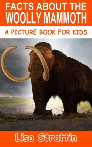  Lisa Strattin - Facts About the Woolly Mammoth - A Picture Book for Kids, #252.