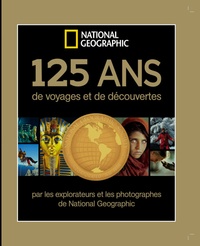 125 ans de voyages et de découvertes - Par les explorateurs et les photographes de National Géographic.pdf