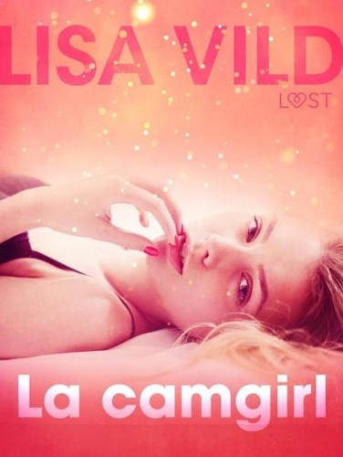 Lisa Vild et  LUST - La camgirl - Breve racconto erotico.