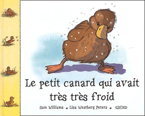 Lisa Westberg Peters et Sam Williams - Le Petit Canard Qui Avait Tres Tres Froid.