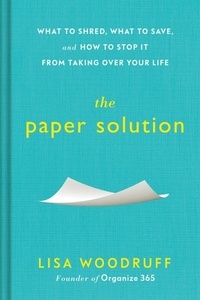 Lisa Woodruff - The Paper Solution - What to Shred, What to Save, and How to Stop It From Taking Over Your Life.