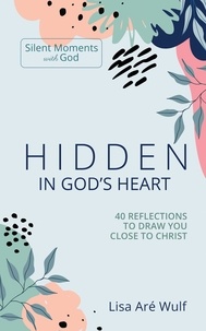 Lisa Wulf - Hidden in God's Heart: 40 Reflections to Draw You Close to Christ - Silent Moments with God.