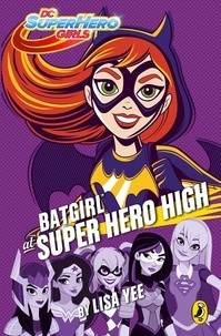 Lisa Yee - DC Super Hero Girls: Batgirl at Super Hero High.