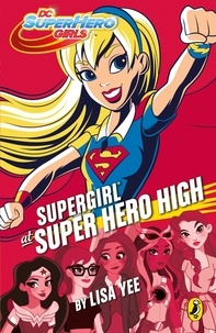 Lisa Yee - DC Super Hero Girls: Supergirl at Super Hero High.