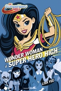 Lisa Yee - DC Super Hero Girls  : Wonder Woman à Super Hero High.