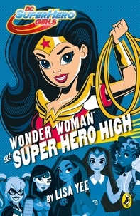 Lisa Yee - DC Super Hero Girls: Wonder Woman at Super Hero High.