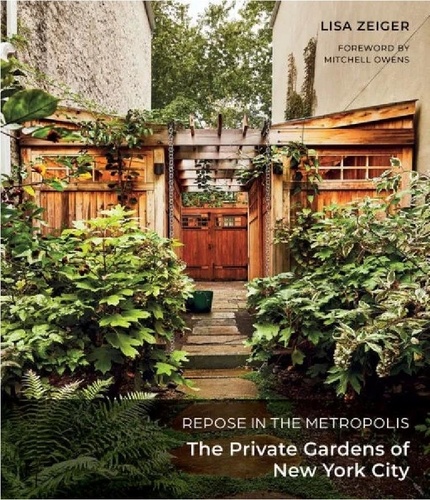 Lisa Zeiger - Repose in the metropolis - The Private Gardens of New York City.