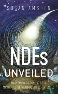 NDEs Unveiled: An Insider’s Look into the Mysteries of Near-Death Experiences