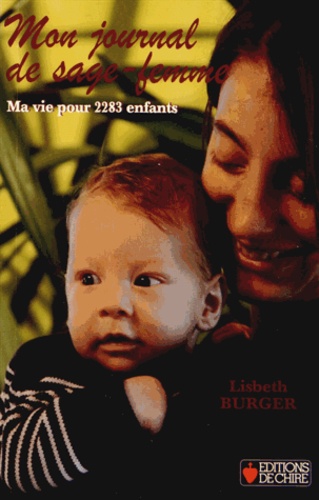 Lisbeth Burger - Mon journal de sage-femme - Ma vie pour 2283 enfants.