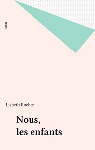 Lisbeth Rocher - Nous, les enfants - Suivi d'un modeste mémorandum à l'usage des adultes.