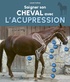 Lisbeth Traffelet - Soigner son cheval avec l'acupression.