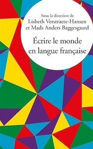 Lisbeth Verstraete-Hansen et Mads Anders Baggesgaard - Ecrire le monde en langue française.