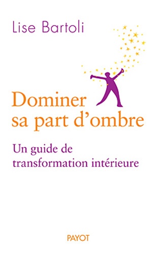 Lise Bartoli - Dominer sa part d'ombre - Un guide de transformation intérieure.