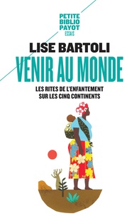 Lise Bartoli - Venir au monde - Les rites de l'enfantement sur les cinq continents.