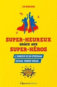 Lise Benkemoun - Super-heureux grâce aux super-héros - Le bonheur selon Spider-Man, Batman, Wonder Woman....