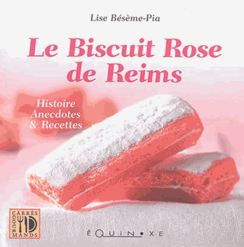 Lise Bésème-Pia - Le biscuit rose de Reims - Histoire, anecdotes & recettes.