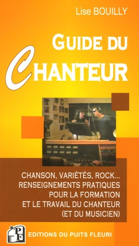 Lise Bouilly - Le Guide du Chanteur - Chanson, variétés, rock... Renseignements pratiques pour la formation et le travail du chanteur (et du musicien).