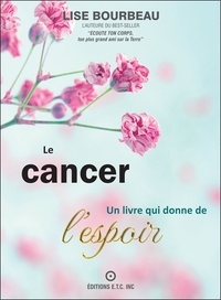 Téléchargez gratuitement le livre Le cancer - Un livre qui donne de l'espoir (Litterature Francaise) 9782920932562 par Lise Bourbeau