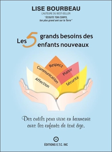 Lise Bourbeau - Les 5 grands besoins des enfants nouveaux - Des outils pour vivre en harmonie avec les enfants de tout âge.