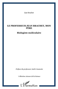 Lise Brachet - Le Professeur Jean Brachet, mon père - Biologiste moléculaire.