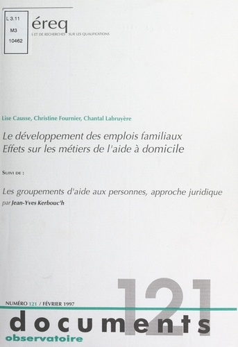 Le développement des emplois familiaux, effets sur les métiers de l'aide à domicile. Suivi de Les groupements d'aide aux personnes, approche juridique