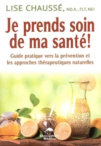 Lise Chaussé - Je prends soin de ma santé - Guide pratique vers la prévention et les approches thérapeutiques naturelles.