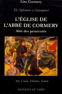 Lise Cormery - L'église de l'abbé de Cormery, abri des persécutés - De l'éphémère à l'intemporel.