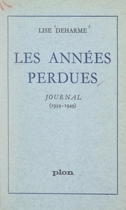 Lise Deharme - Les années perdues - Journal, 1939-1949.