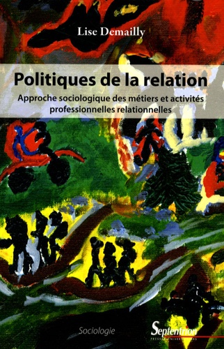 Lise Demailly - Politiques de la relation - Approche sociologique des métiers et activités professionnelles relationnelles.