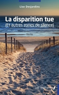 Lise Desjardins - La disparition tue - (Et autres zones de silence).