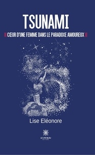 Lise Eléonore - Tsunami - Coeur d'une femme dans le paradoxe amoureux.