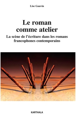 Roman comme atelier. La scène de l'écriture dans les romans francophones contemporains