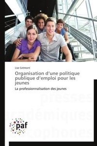 Lise Gremont - Organisation d'une politique publique d'emploi pour les jeunes - La professionnalisation des jeunes.