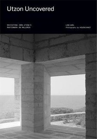 Lise Juel - Utzon Uncovered - Revisiting Jorn Utzon's Masterwork on Mallorca.