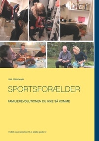 Lise Kissmeyer - Sportsforælder - Familierevolutionen du ikke så komme.
