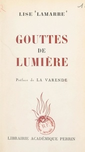 Lise Lamarre et Jean de La Varende - Gouttes de lumière - Pensées, réflexions, impressions, méditations, journal intime.