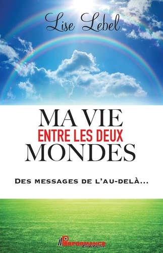 Lise Lebel - Ma vie entre les deux mondes - Des messages de l'au-delà....