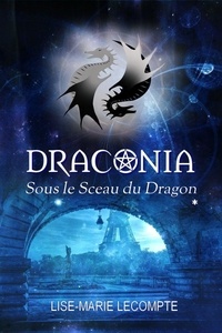 Lise-Marie Lecompte - DRACONIA 1 - Sous le Sceau du Dragon.