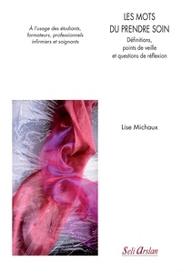 Lise Michaux - Les mots du prendre soin. Définitions, points de veille et questions de réflexion - A l'usage des étudiants, formateurs, professionnels infirmiers et soignants.