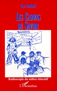 Lise Nanteuil - Les Clowns Du Savoir. Radioscopie Du Milieu Educatif.