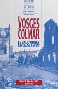 Lise Pommois et Georgette Maire - Des Vosges à Colmar - Le val d'Orbey dans la tourmente : hiver 1944-1945.