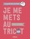 Je me mets au tricot. Bases et techniques du tricot d'aujourd'hui