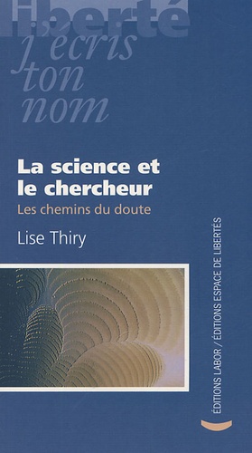 Lise Thiry - La science et le chercheur - Les chemins du doute.