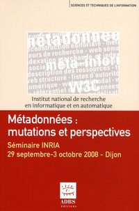 Lisette Calderan et Bernard Hidoine - Métadonnées : mutations et perspectives - Séminaire INRIA, 29 septembre-3 octobre 2008, Dijon.