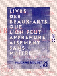 Livre des beaux-arts que l'on peut apprendre aisément sans maître - Académie des dames