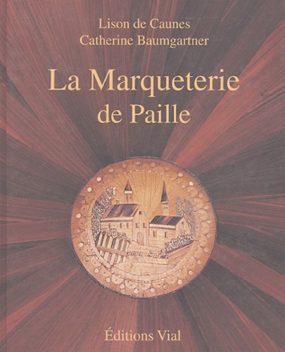 Lison de Caunes et Catherine Baumgartner - La Marqueterie de Paille - Edition bilingue français-anglais.