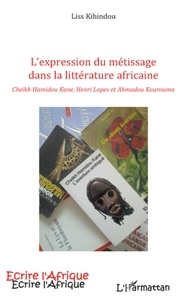 Liss Kihindou - Expression du métissage dans la littérature africaine - Cheikh Hamidou Kane, Henri Lopes, Ahmadou Kourouma.