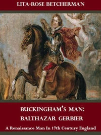 Buckingham's Man: Balthazar Gerbier, A Renaissance Man in 17th Century England