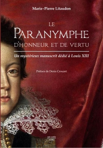 Le paranymphe d'honneur et de vertu. Un mystérieux manuscrit dédié à Louis XIII
