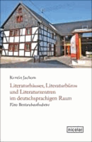 Literaturhäuser, Literaturbüros und Literaturzentren im deutschsprachigen Raum - Eine Bestandsaufnahme.